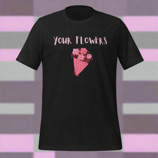 Your Flowers t-shirt
